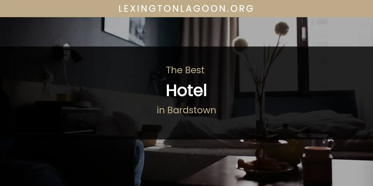 The Absolute Best Hotel in Bardstown featured